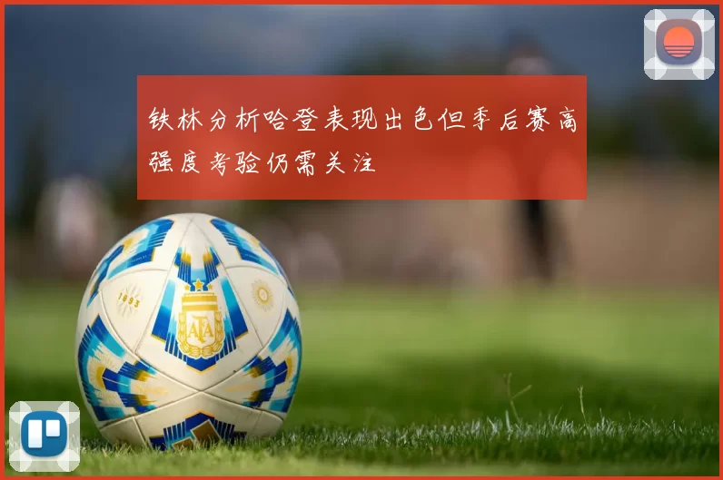 铁林分析哈登表现出色但季后赛高强度考验仍需关注