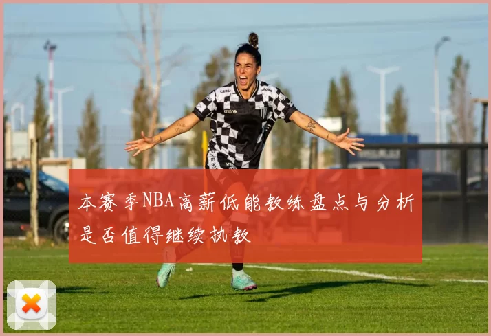 本赛季NBA高薪低能教练盘点与分析是否值得继续执教