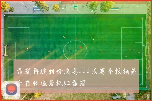 雷霆再迎利好消息JJJ或赛季报销爵士首轮选秀权归雷霆
