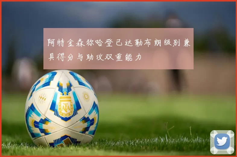 阿特金森称哈登已达勒布朗级别兼具得分与助攻双重能力