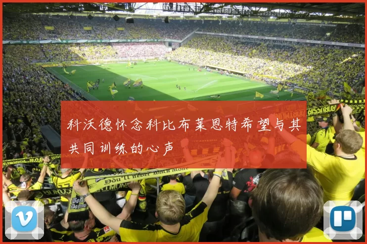 科沃德怀念科比布莱恩特希望与其共同训练的心声